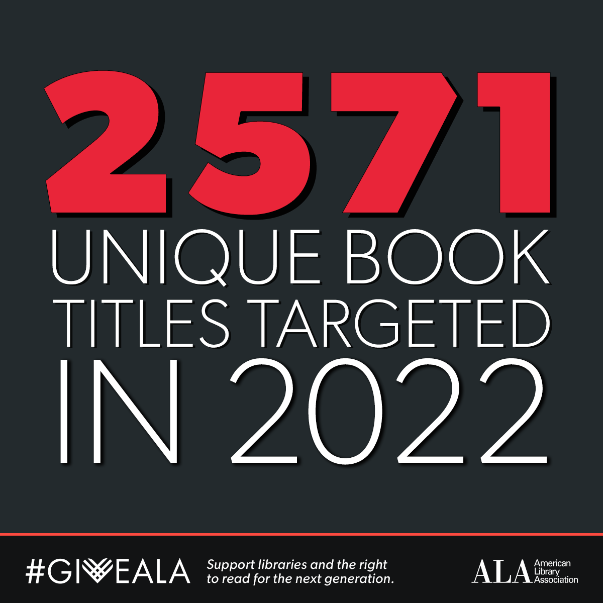 2571 in 2022. #GiveALA Suoort libraries and tunique book titles targeted in 2022. Support libraries and the freedom to read for the next generation. American Library Association