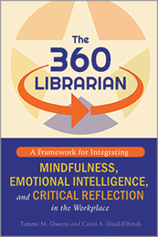 The 360 Librarian: A Framework for Integrating Mindfulness, Emotional Intelligence, and Critical Reflection in the Workplace, available at the ALA Store