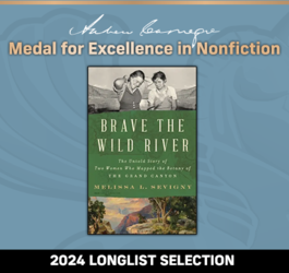 Andrew Carnegie Medal For Excellence in Nonfiction 2024 Longlist Selection:Brave the Wild River: The Untold Story of Two Women Who Mapped the Botany of the Grand Canyon.