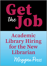 Get the Job: Academic Library Hiring for the New Librarian - book cover