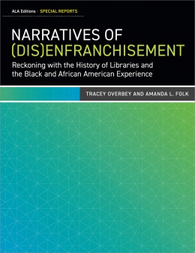 Narratives of (Dis)Enfranchisement: Reckoning with the History of Libraries and the Black and African American Experience available at the ALA Store