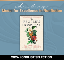 Andrew Carnegie Medal For Excellence in Nonfiction 2024 Longlist Selection:The People’s Hospital: Hope and Peril in American Medicine.