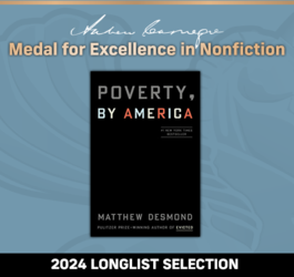 Andrew Carnegie Medal For Excellence in Nonfiction 2024 Longlist Selection:Poverty, By America.