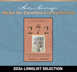 Andrew Carnegie Medal For Excellence in Nonfiction 2024 Longlist Selection:The 272: The Families Who Were Enslaved and Sold to Build the American Catholic Church.