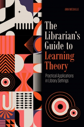 The Librarian's Guide to Learning Theory: Practical Applications in Library Settings available at the ALA Store