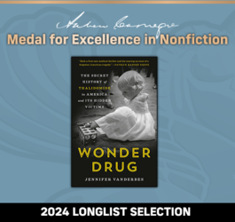 Andrew Carnegie Medal For Excellence in Nonfiction 2024 Longlist Selection:Wonder Drug: The Secret History of Thalidomide in America and Its Hidden Victims.